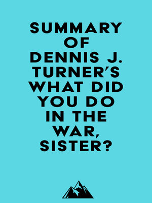 cover image of Summary of Dennis J. Turner's What Did You Do In the War, Sister?